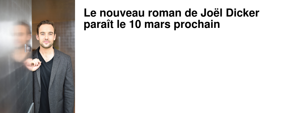 Le nouveau roman de Jo�l Dicker para�t le 10 mars prochain