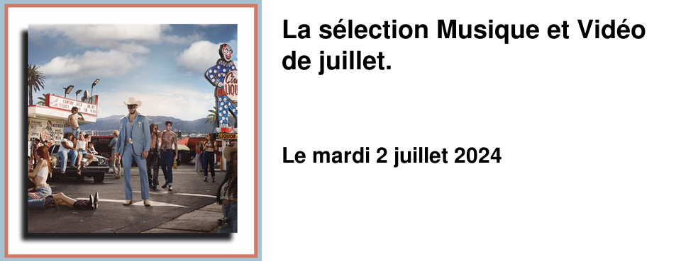 La s�lection Musique et Vid�o de juillet.