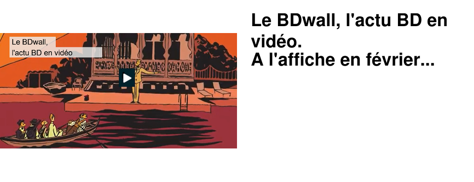 Le BDwall, l'actu BD en vid�o. A l'affiche en f�vrier...
