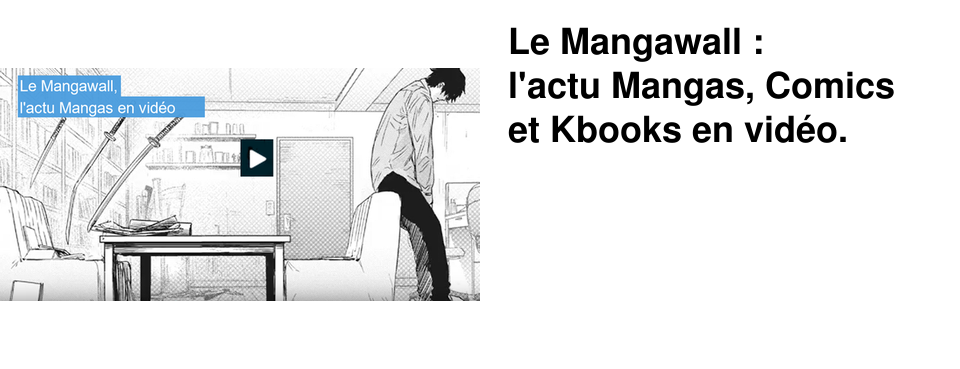 Le+Mangawall+: l'actu+Mangas,+Comics+et+Kbooks+en+vid�o.